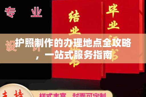 五常护照制作的办理地点全攻略，一站式服务指南