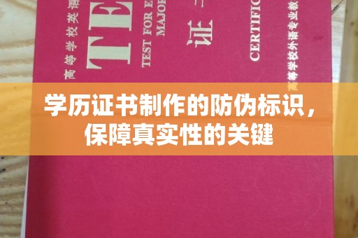 阿拉山口学历证书制作的防伪标识，保障真实性的关键
