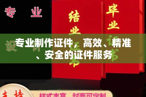 竹南专业制作证件，高效、精准、安全的证件服务